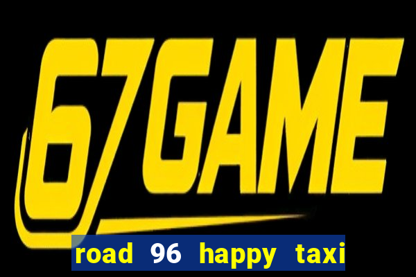 road 96 happy taxi security call password